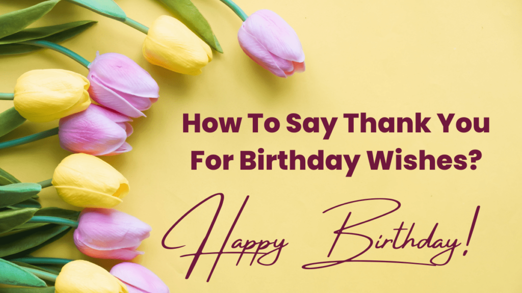 How To Say Thank You For Birthday Wishes